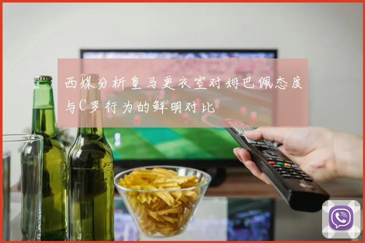 西媒分析皇马更衣室对姆巴佩态度与C罗行为的鲜明对比