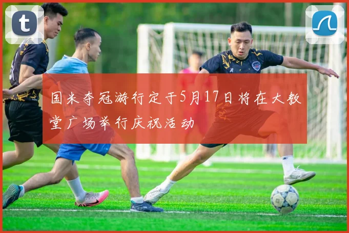国米夺冠游行定于5月17日将在大教堂广场举行庆祝活动