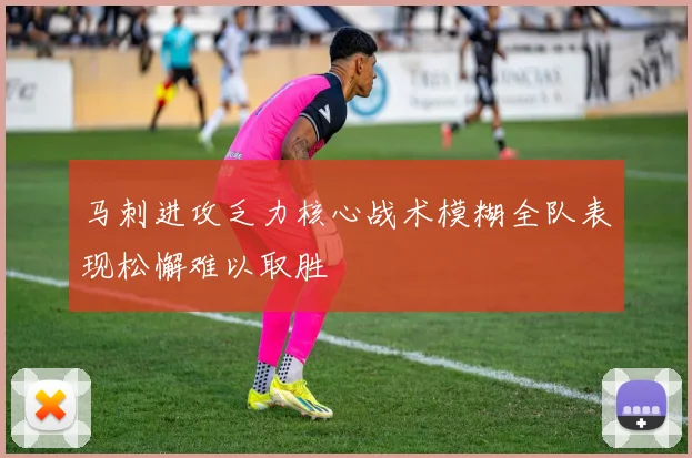 马刺进攻乏力核心战术模糊全队表现松懈难以取胜